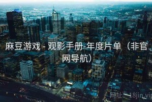 麻豆游戏 - 观影手册-年度片单（非官网导航）