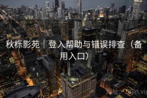 秋栎影苑｜登入帮助与错误排查（备用入口）