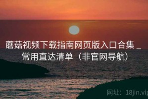 蘑菇视频下载指南网页版入口合集 _ 常用直达清单（非官网导航）