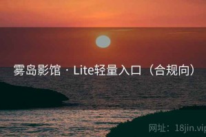 雾岛影馆 · Lite轻量入口（合规向）