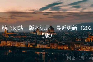 糖心网站｜版本记录｜最近更新（2025版）