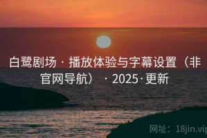 白鹭剧场 · 播放体验与字幕设置（非官网导航） · 2025·更新
