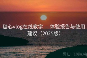 糖心vlog在线教学 — 体验报告与使用建议（2025版）