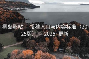 雾岛影站 — 投稿入口与内容标准（2025版） — 2025·更新