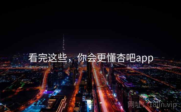 看完这些，你会更懂杏吧app