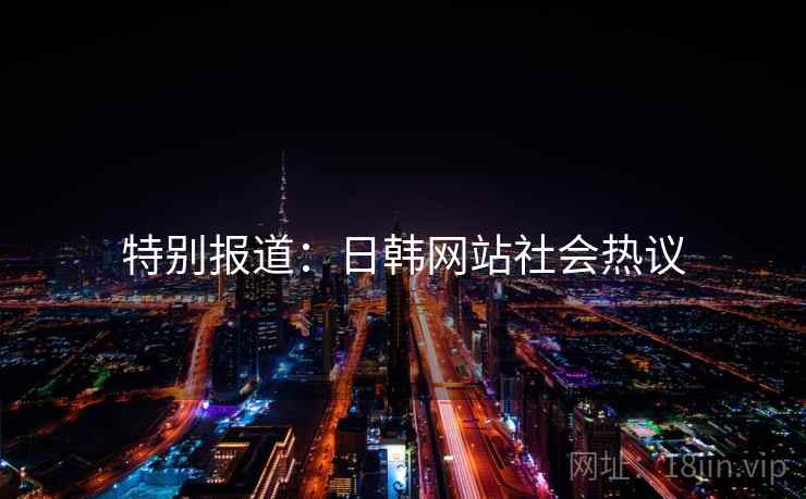 特别报道：日韩网站社会热议