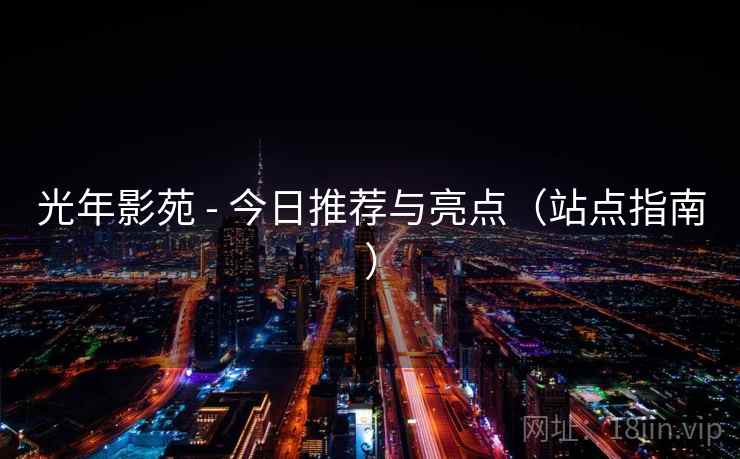 光年影苑 - 今日推荐与亮点（站点指南）