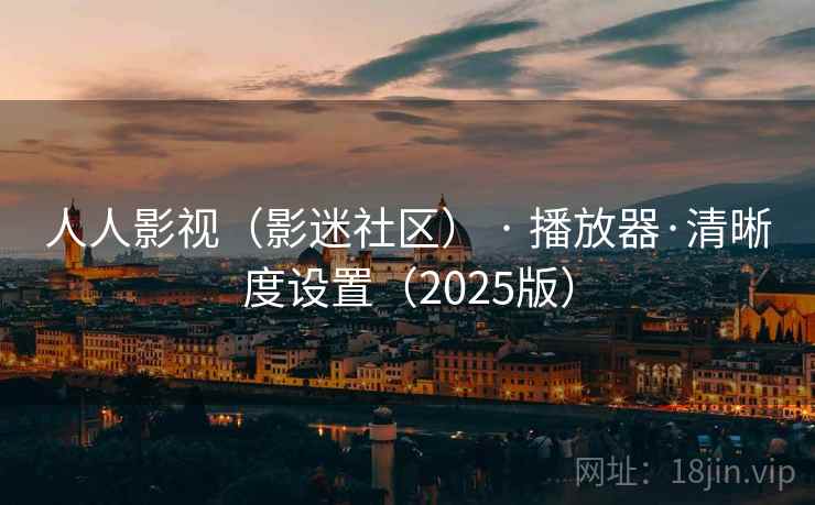 人人影视（影迷社区） · 播放器·清晰度设置（2025版）