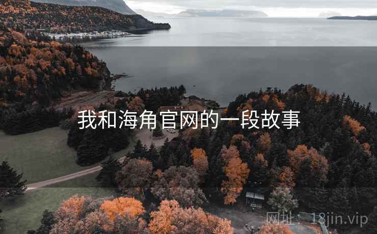 我和海角官网的一段故事 我和海角官网的一段故事