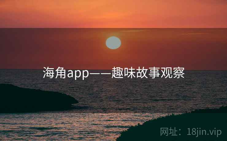海角app——趣味故事观察