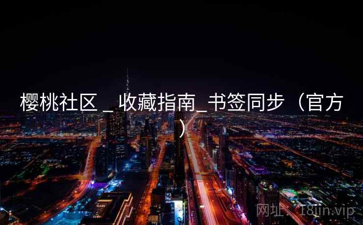 樱桃社区 _ 收藏指南_书签同步（官方）