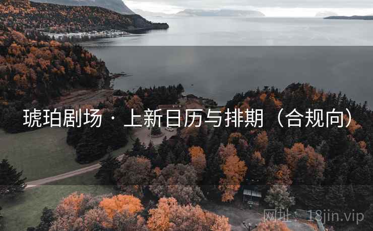 琥珀剧场 · 上新日历与排期（合规向）